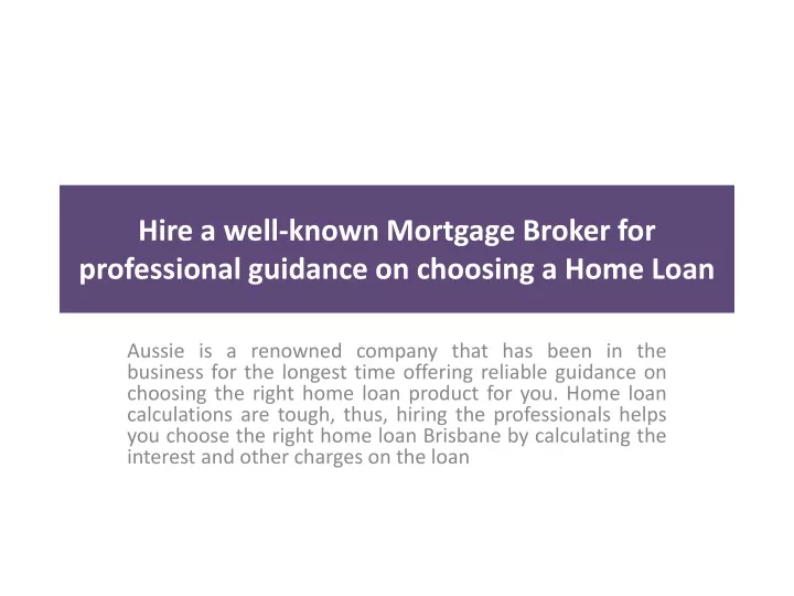 hire a well known mortgage broker for professional guidance on choosing a home loan