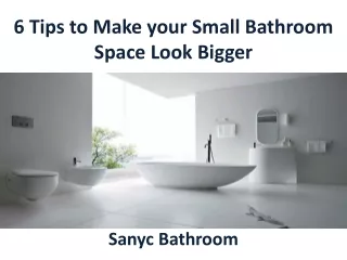6 Tips to Make your Small Bathroom Space Look Bigger -Sanyc Bathroom