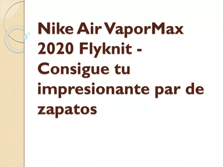 nike air vapormax 2020 flyknit consigue tu impresionante par de zapatos