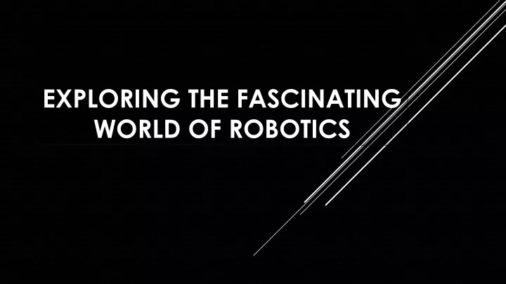 exploring the fascinating world of robotics