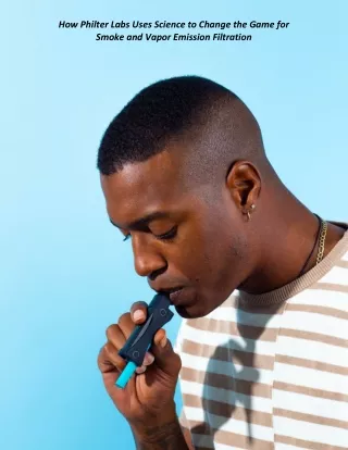 How Philter Labs Uses Science to Change the Game for Smoke and Vapor Emission Filtration
