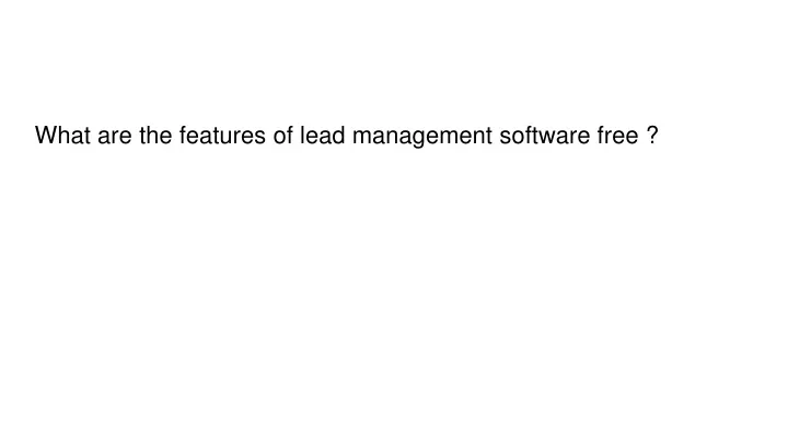 what are the features of lead management software free