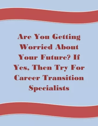 Are You Getting Worried About Your Future? If Yes, Then Try For Career Transition Specialists