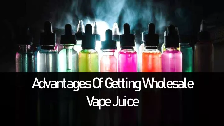 advantages of getting wholesale vape juice