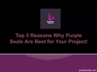 Top 5 Reasons Why Purple Seals Are Best for Your Project!