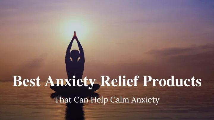 best anxiety relief products