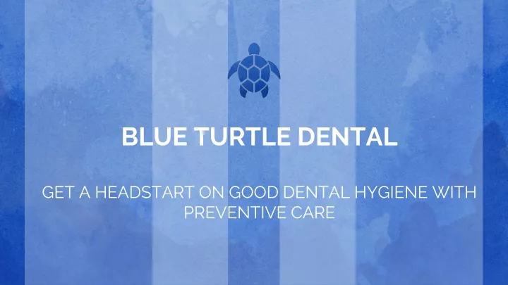 blue turtle dental get a headstart on good dental