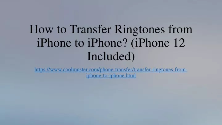 how to transfer ringtones from iphone to iphone iphone 12 included