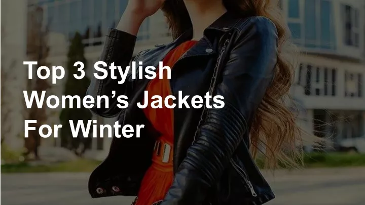 top 3 stylish women s jackets for winter