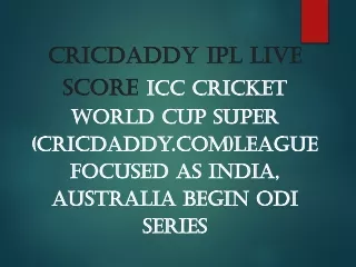 cricdaddy ipl live score ICC Cricket World Cup Super (cricdaddy.com)League focused as India, Australia begin ODI series