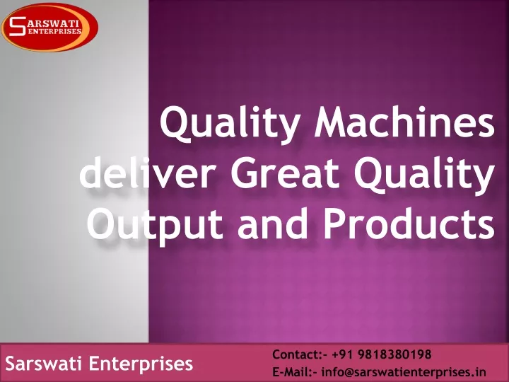quality machines deliver great quality output and products