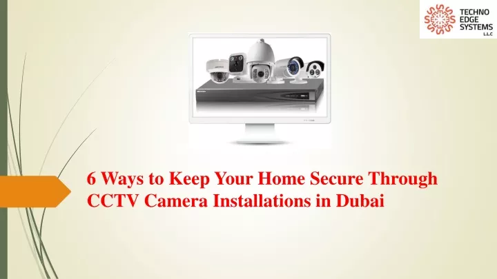 6 ways to keep your home secure through cctv camera installations in dubai