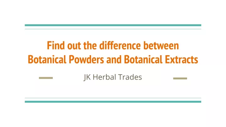 find out the difference between botanical powders and botanical extracts