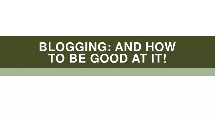 blogging and how to be good at it