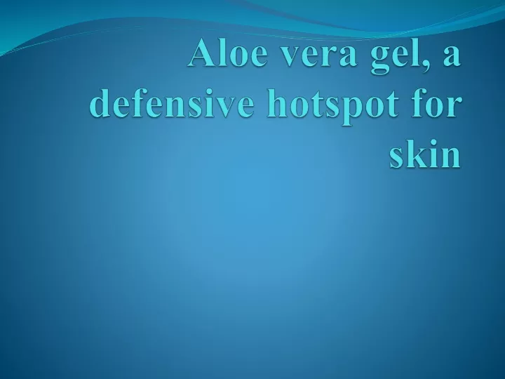 aloe vera gel a defensive hotspot for skin
