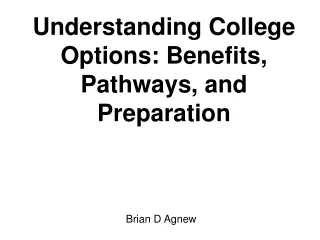 Brian D Agnew | Understanding College Options, Benefits, Pathways, and Preparation