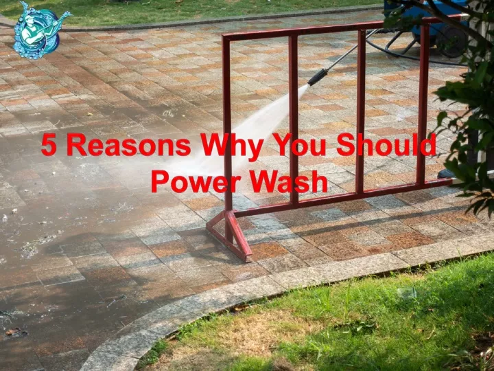 5 reasons why you should power wash