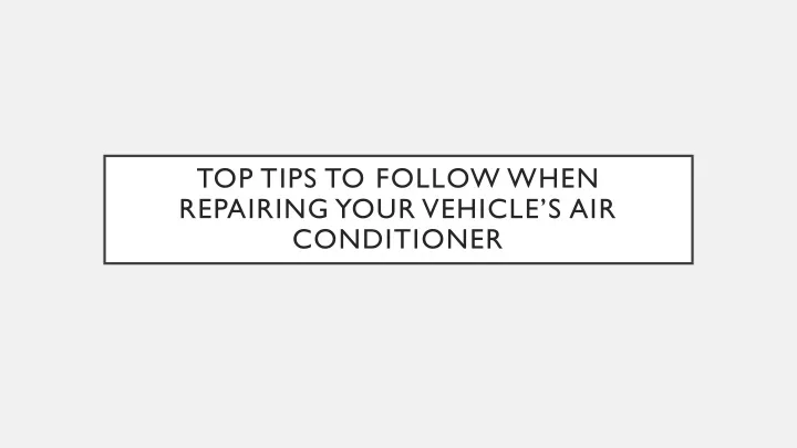 top tips to follow when repairing your vehicle s air conditioner