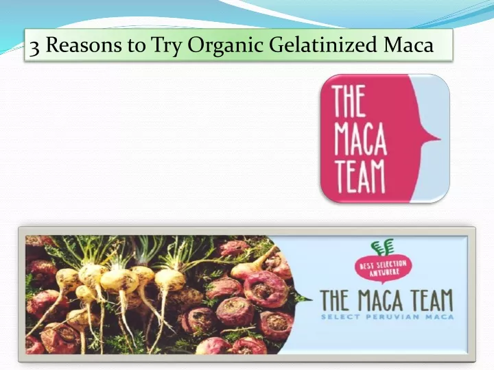 3 reasons to try organic gelatinized maca