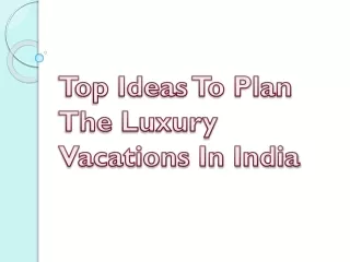 Top Ideas To Plan The Luxury Vacations In India