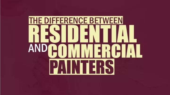 painters the difference between residential and commercial painters