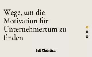 Wege, um die Motivation für Unternehmertum zu finden | Lell Christian