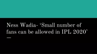 Ness Wadia-Small number of fans can be allowed in IPL 2020