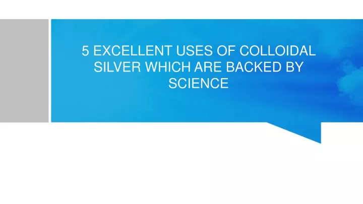 5 excellent uses of colloidal silver which are backed by science