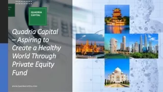 Quadria Capital – Aspiring to Create a Healthy World Through Private Equity Fund