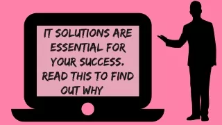 IT solutions are essential for your success. Read this to find out why…