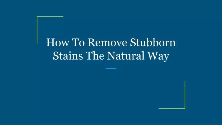 how to remove stubborn stains the natural way