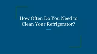 how often do you need to clean your refrigerator