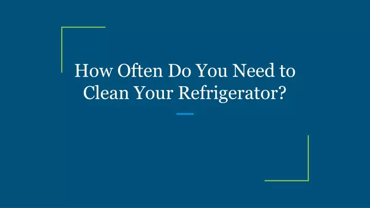 how often do you need to clean your refrigerator