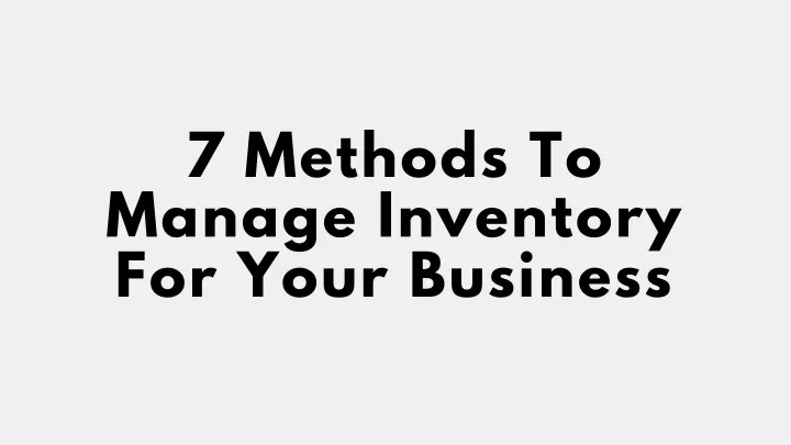 7 methods to manage inventory for your business