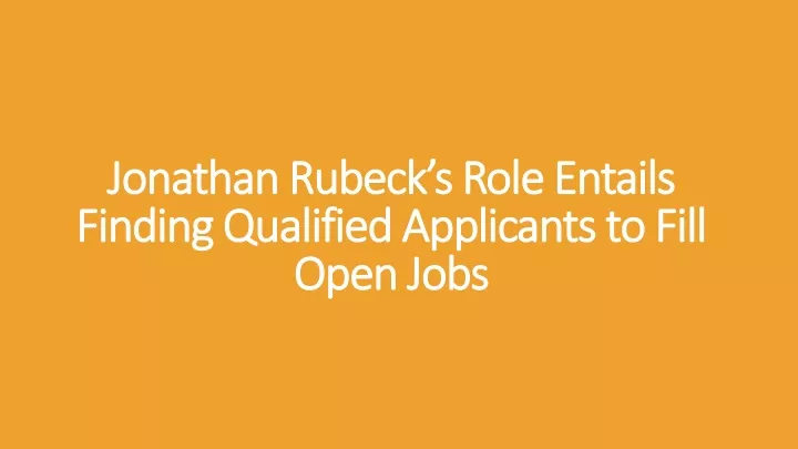jonathan rubeck s role entails finding qualified applicants to fill open jobs