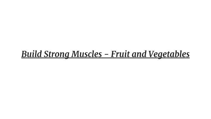 build strong muscles fruit and vegetables
