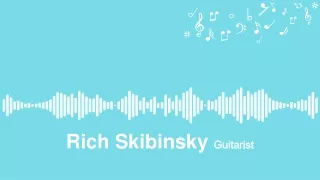 Rich Skibinsky- Guitarist, Bassist and Keyboardist