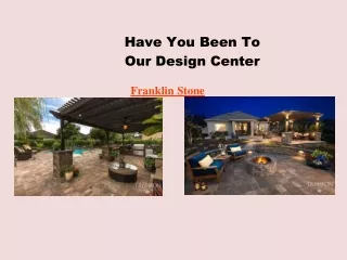 Have You Been To Our Design Center