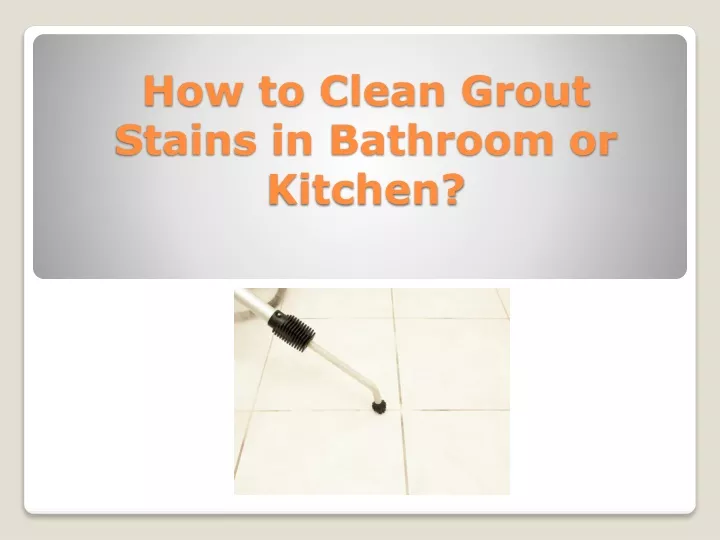 how to clean grout stains in bathroom or kitchen