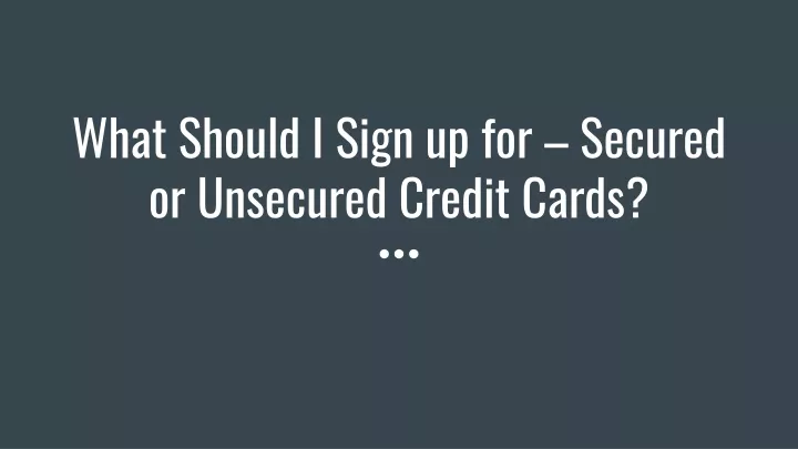 what should i sign up for secured or unsecured credit cards