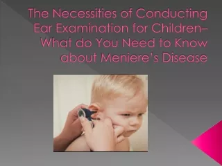 The Necessities of Conducting Ear Examination for Children– What do You Need to Know about Meniere’s Disease