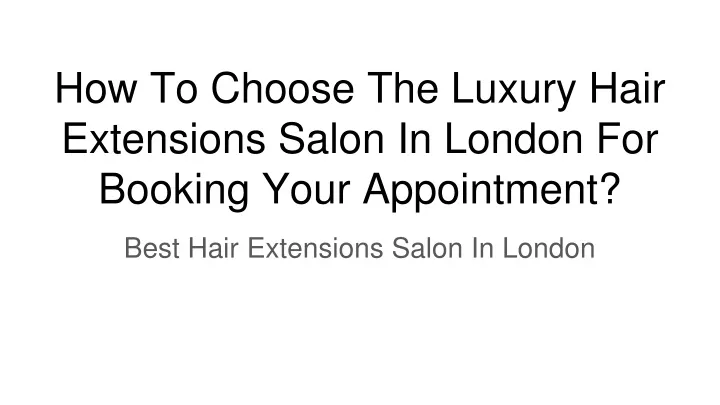 how to choose the luxury hair extensions salon in london for booking your appointment