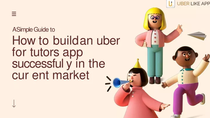 a simple guide to how to build an uber for tutors app successfu l y in the cu r ent market