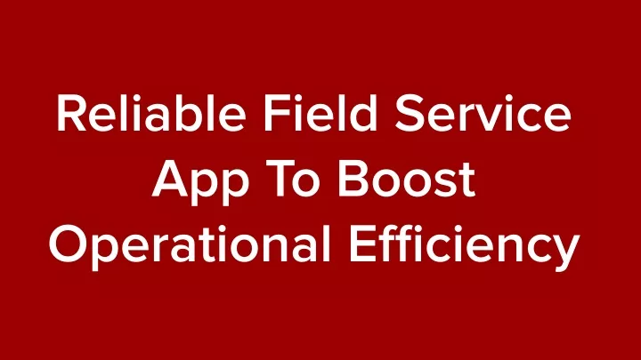 reliable field service app to boost operational