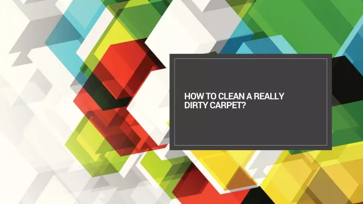 how to clean a really dirty carpet