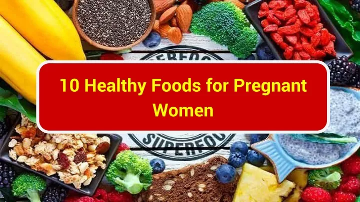 10 healthy foods for pregnant women
