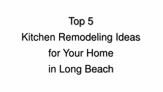 top 5 kitchen remodeling ideas for your home in long beach