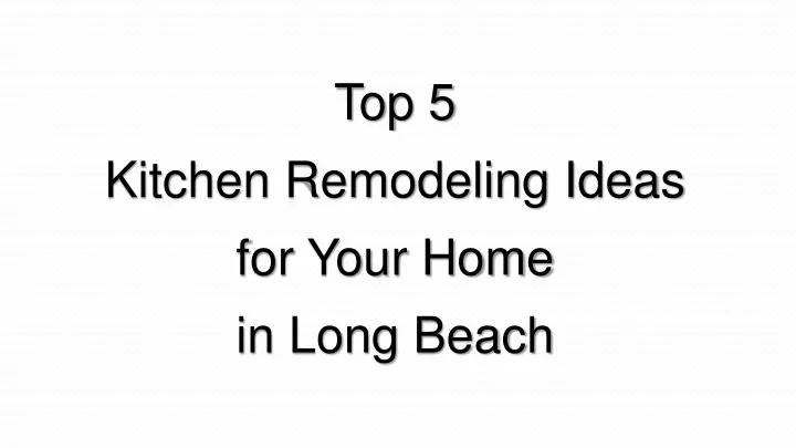 top 5 kitchen remodeling ideas for your home in long beach