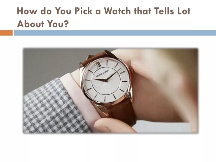 how do you pick a watch that tells lot about you