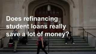 Does refinancing student loans really save a lot of money?